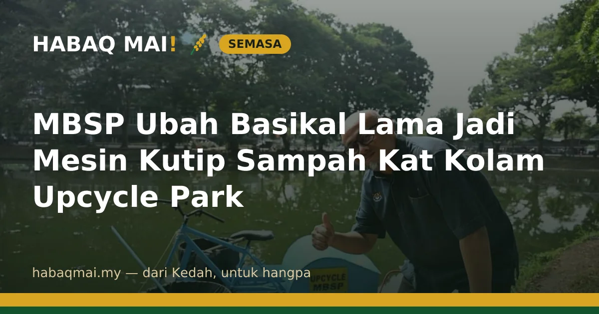 MBSP Ubah Basikal Lama Jadi Mesin Kutip Sampah Kat Kolam Upcycle Park