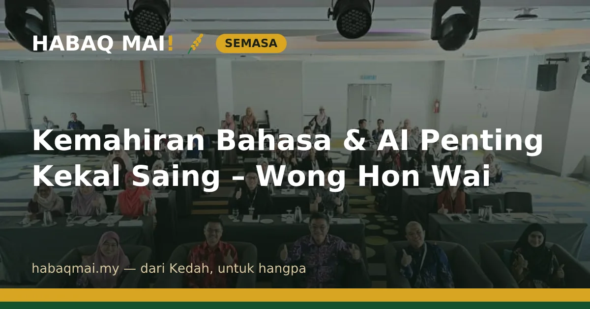Kemahiran Bahasa & AI Penting Kekal Saing – Wong Hon Wai