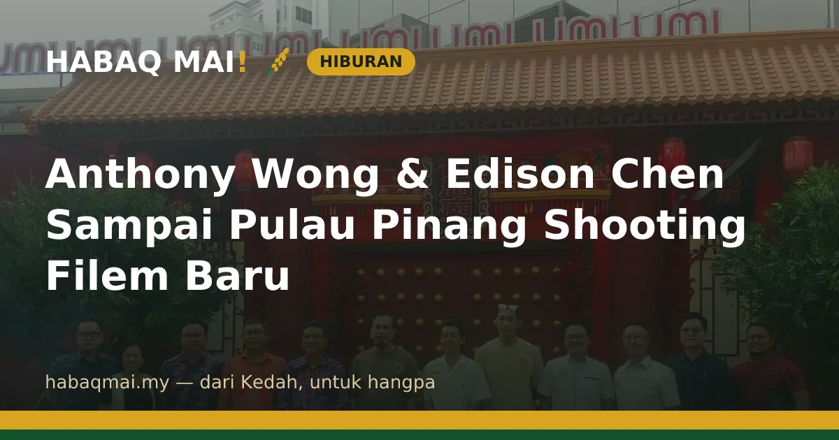 Anthony Wong & Edison Chen Sampai Pulau Pinang Shooting Filem Baru