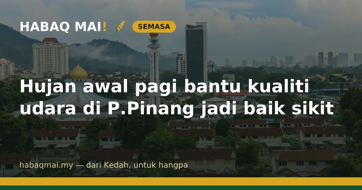 Hujan awal pagi bantu kualiti udara di P.Pinang jadi baik sikit