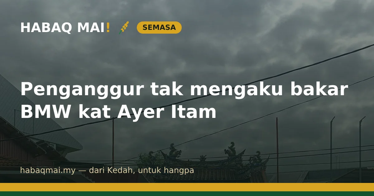 Penganggur tak mengaku bakar BMW kat Ayer Itam