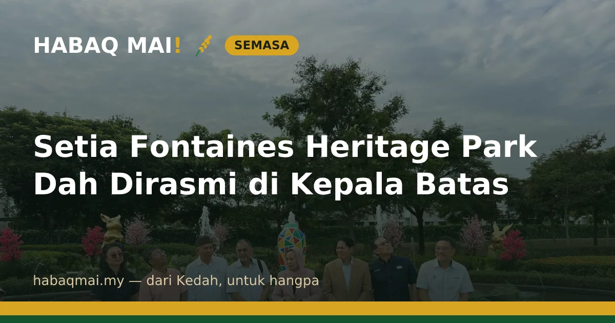 Setia Fontaines Heritage Park Dah Dirasmi di Kepala Batas