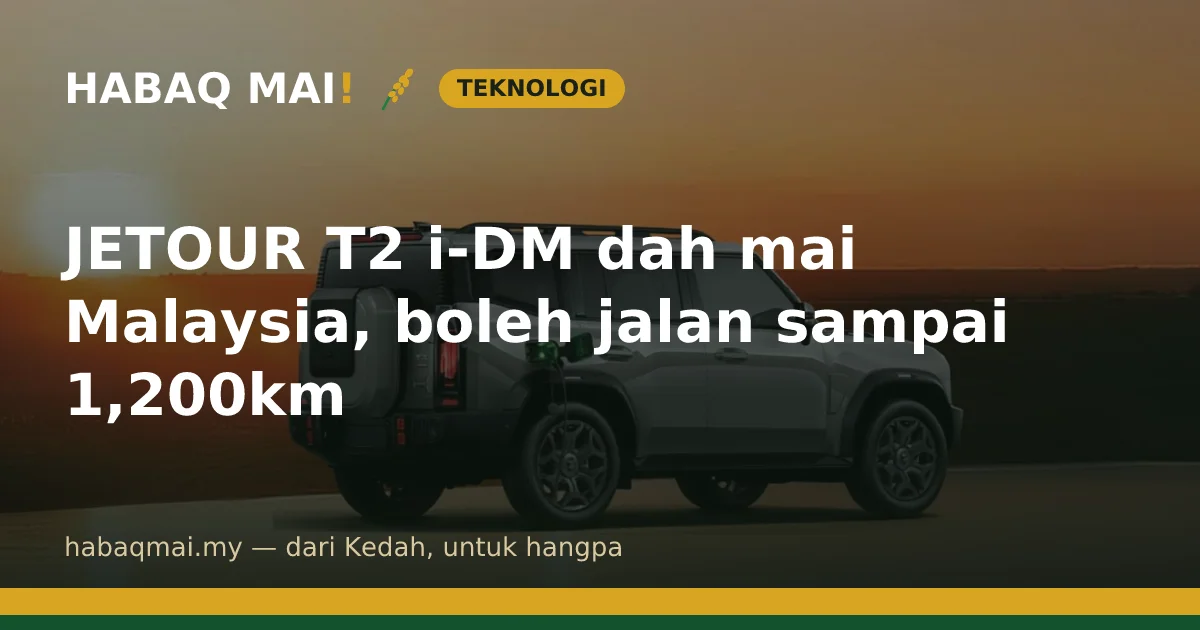 JETOUR T2 i-DM dah mai Malaysia, boleh jalan sampai 1,200km