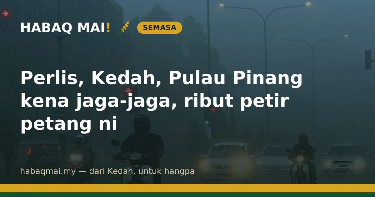 Perlis, Kedah, Pulau Pinang kena jaga-jaga, ribut petir petang ni