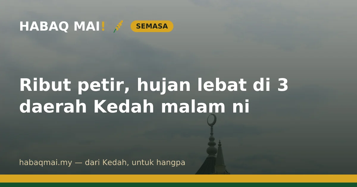 Ribut petir, hujan lebat di 3 daerah Kedah malam ni