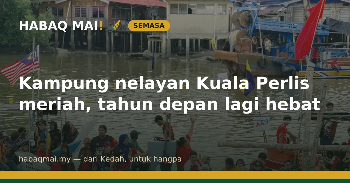 Kampung nelayan Kuala Perlis meriah, tahun depan lagi hebat