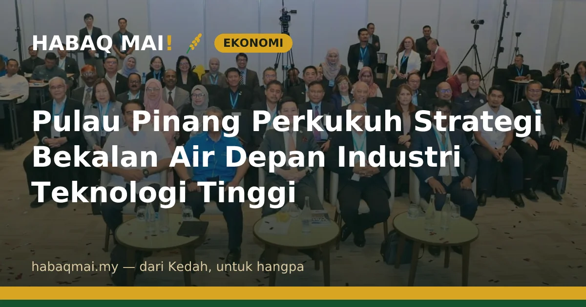 Pulau Pinang Perkukuh Strategi Bekalan Air Depan Industri Teknologi Tinggi