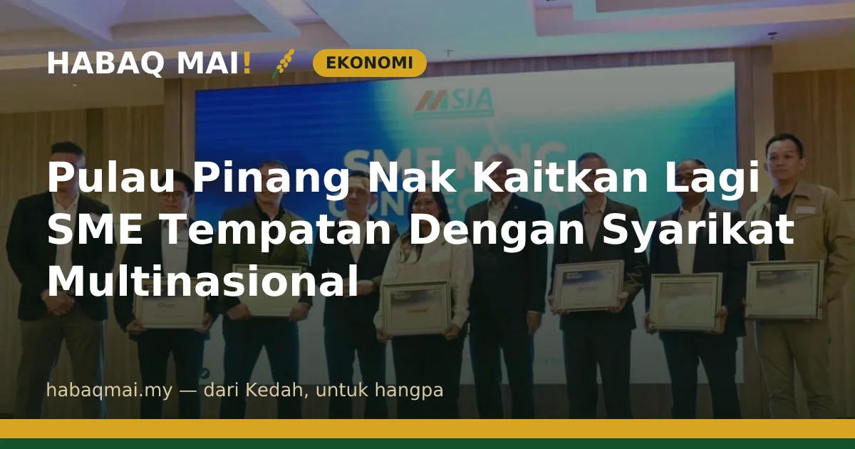 Pulau Pinang Nak Kaitkan Lagi SME Tempatan Dengan Syarikat Multinasional