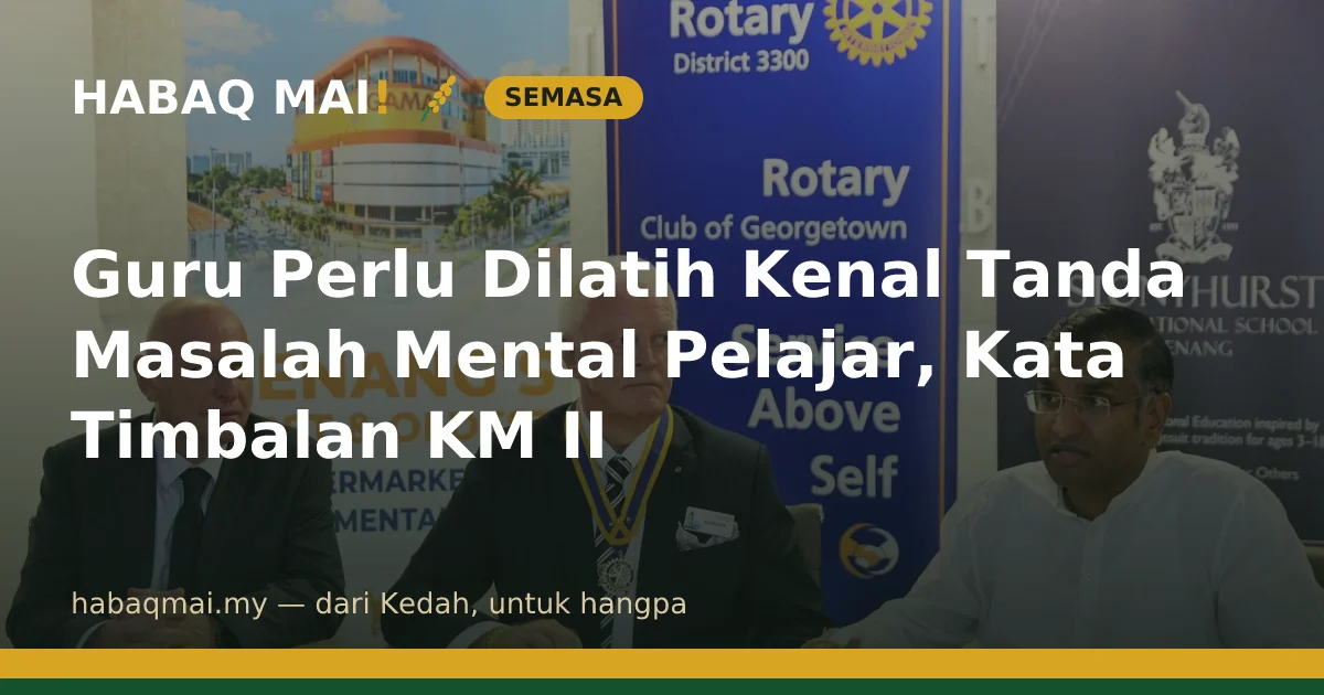 Guru Perlu Dilatih Kenal Tanda Masalah Mental Pelajar, Kata Timbalan KM II
