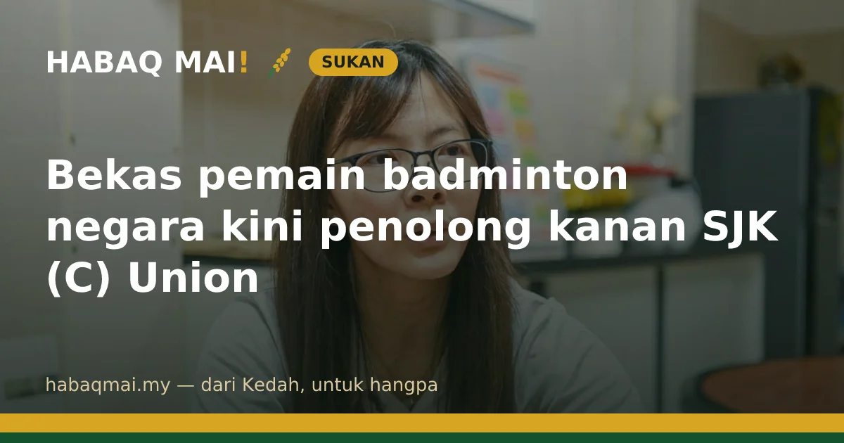 Bekas pemain badminton negara kini penolong kanan SJK (C) Union