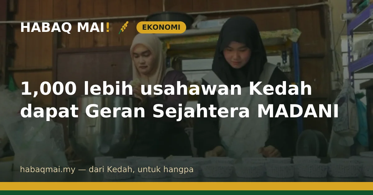 1,000 lebih usahawan Kedah dapat Geran Sejahtera MADANI