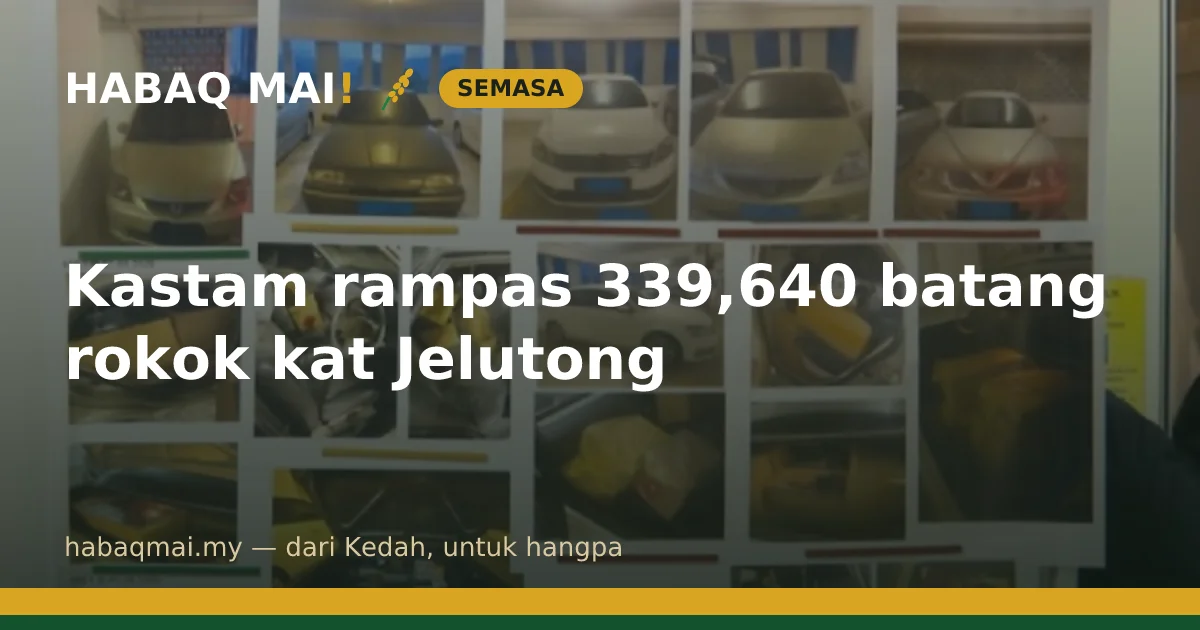 Kastam rampas 339,640 batang rokok kat Jelutong