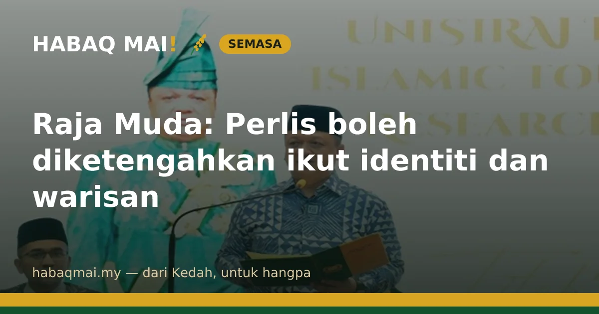 Raja Muda: Perlis boleh diketengahkan ikut identiti dan warisan