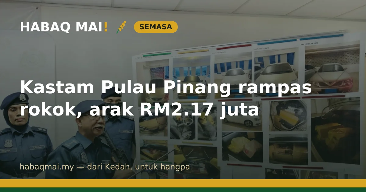 Kastam Pulau Pinang rampas rokok, arak RM2.17 juta