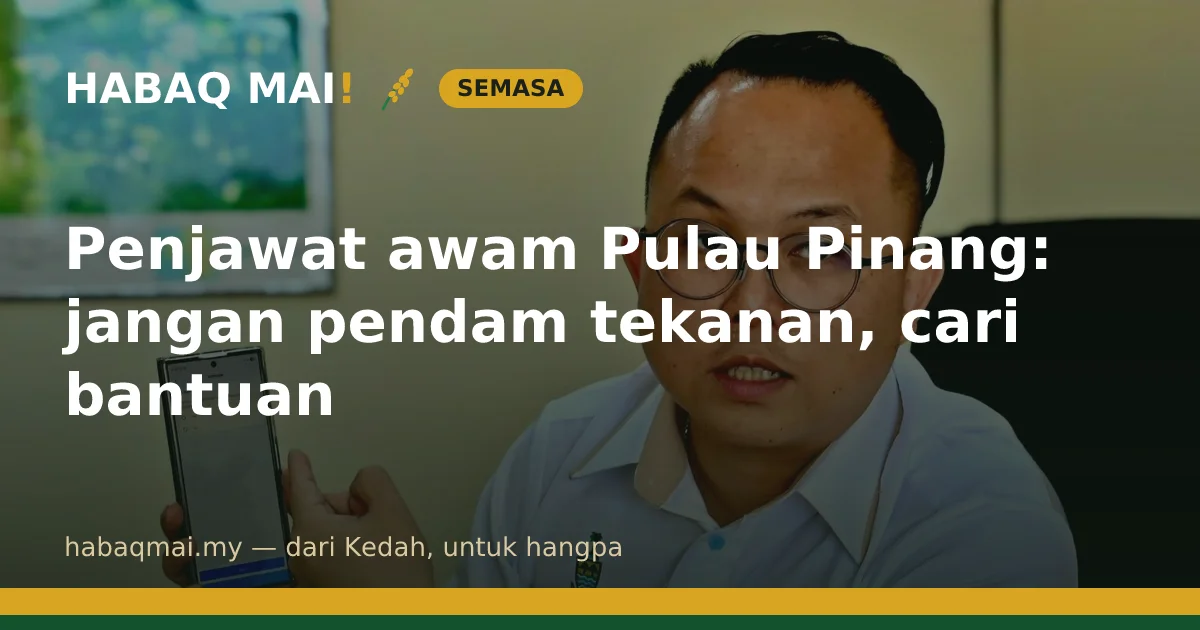 Penjawat awam Pulau Pinang: jangan pendam tekanan, cari bantuan