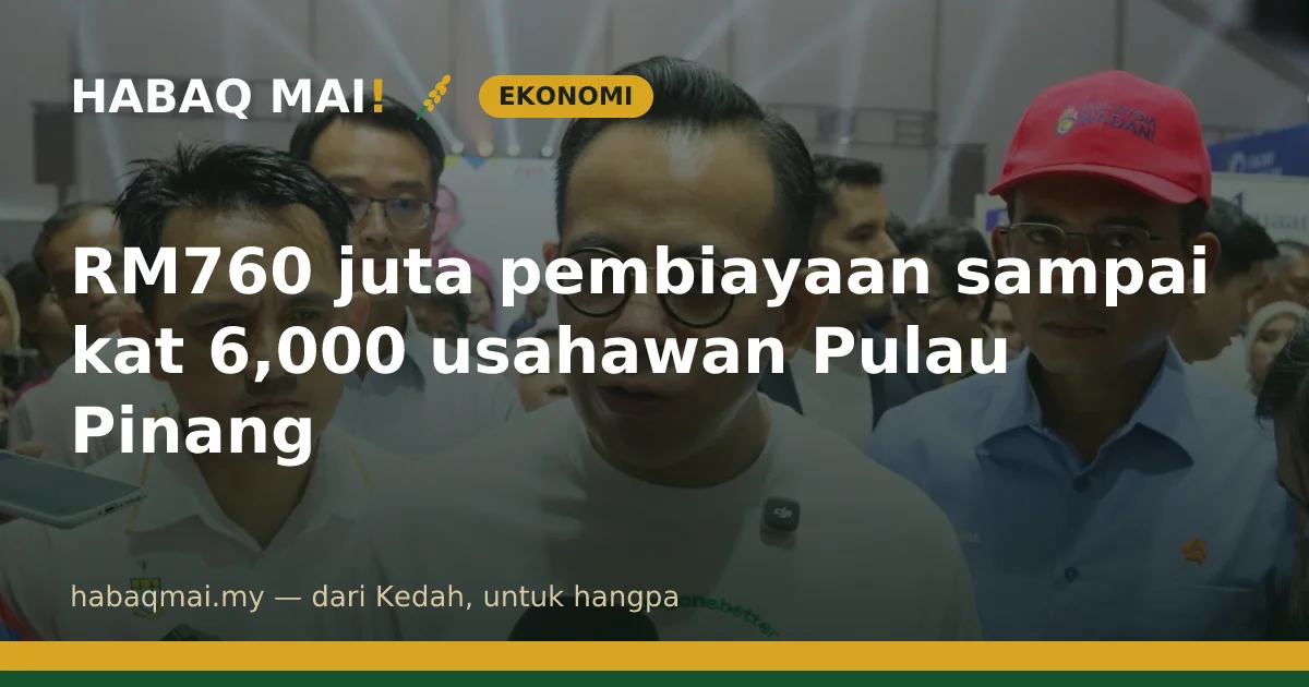RM760 juta pembiayaan sampai kat 6,000 usahawan Pulau Pinang