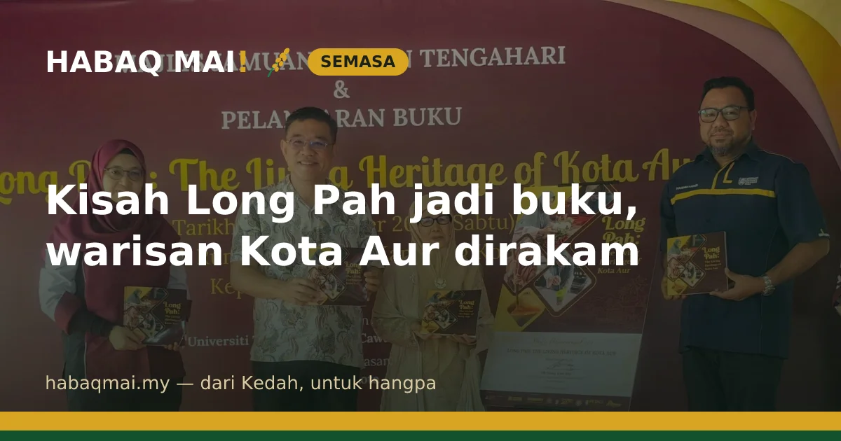 Kisah Long Pah jadi buku, warisan Kota Aur dirakam