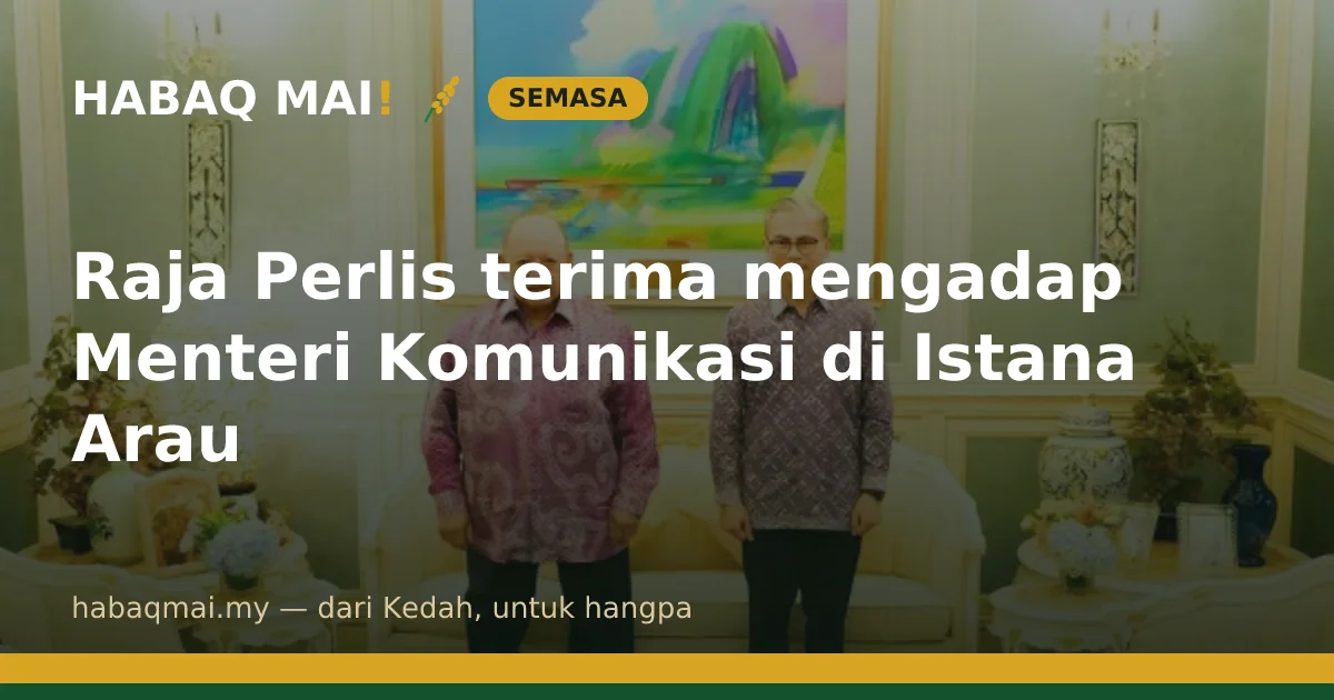 Raja Perlis terima mengadap Menteri Komunikasi di Istana Arau