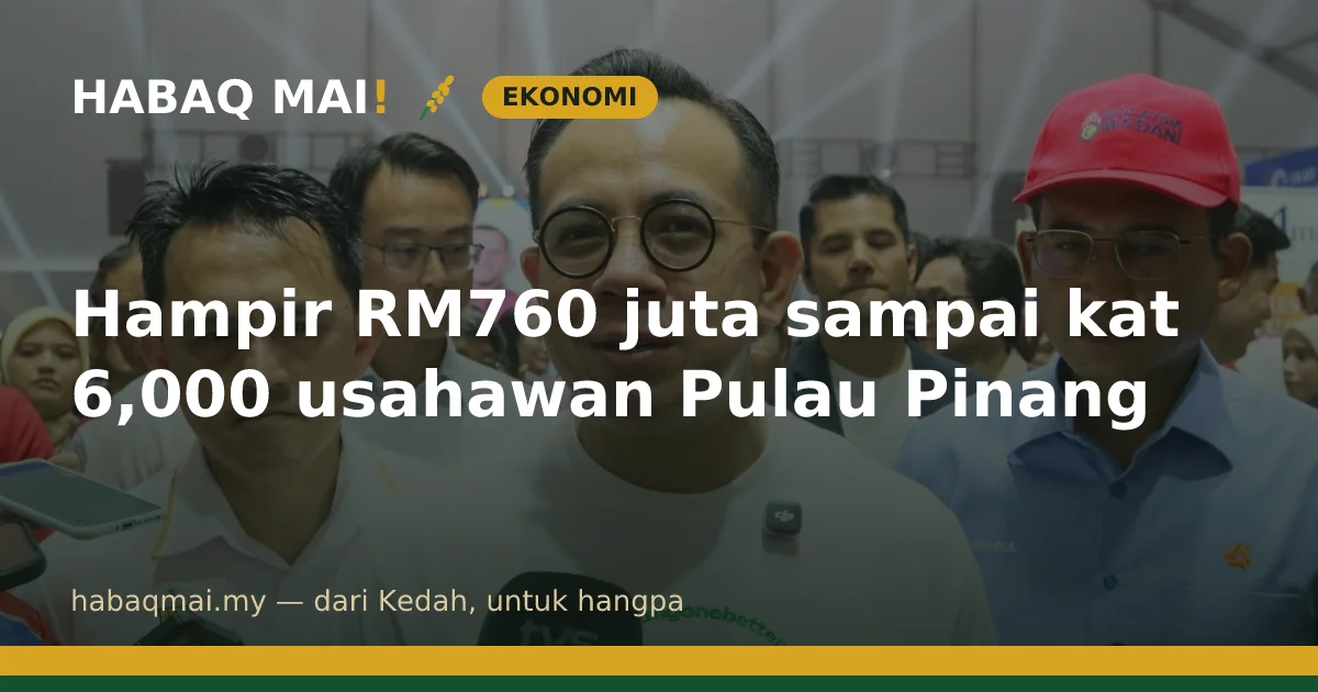Hampir RM760 juta sampai kat 6,000 usahawan Pulau Pinang