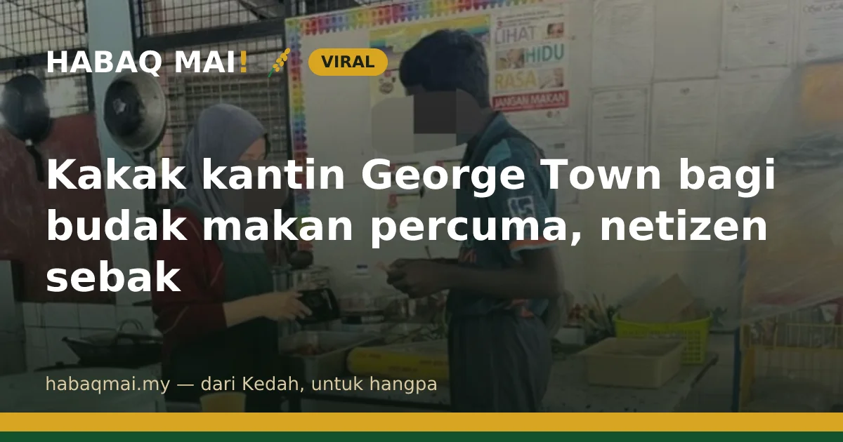 Kakak kantin George Town bagi budak makan percuma, netizen sebak