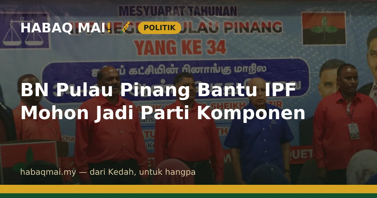 BN Pulau Pinang Bantu IPF Mohon Jadi Parti Komponen
