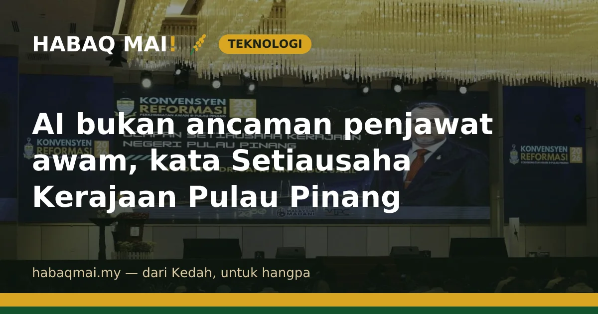 AI bukan ancaman penjawat awam, kata Setiausaha Kerajaan Pulau Pinang