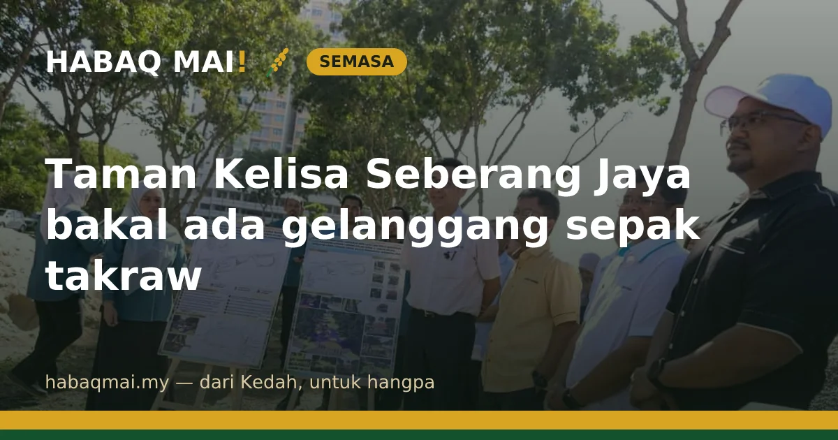 Taman Kelisa Seberang Jaya bakal ada gelanggang sepak takraw