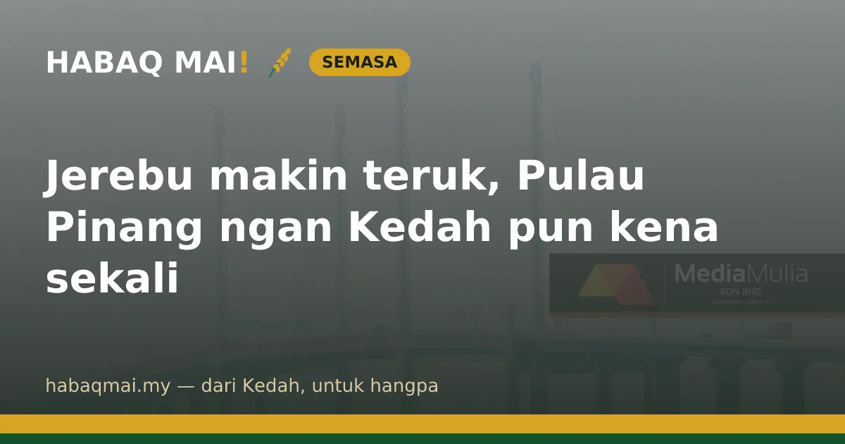 Jerebu makin teruk, Pulau Pinang ngan Kedah pun kena sekali