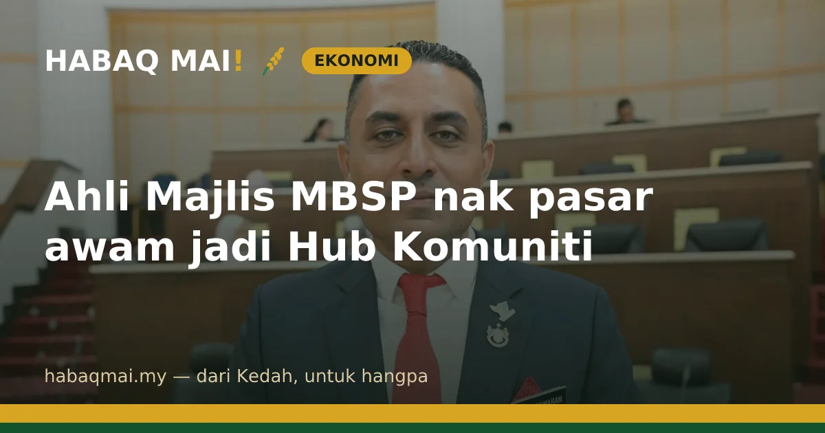 Ahli Majlis MBSP nak pasar awam jadi Hub Komuniti