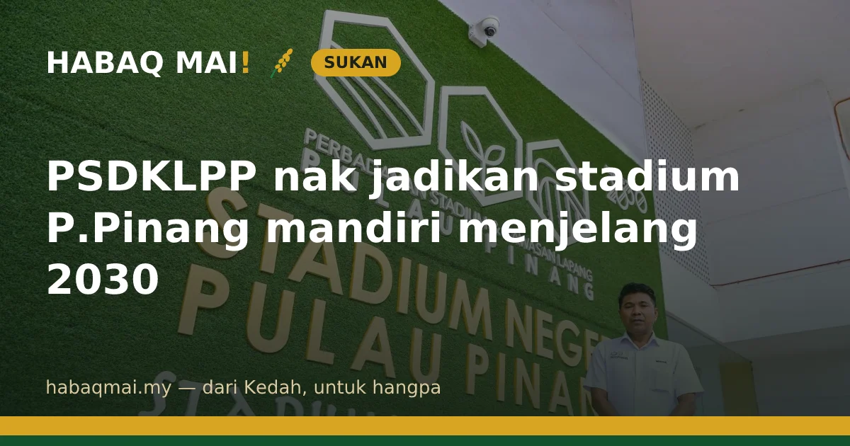 PSDKLPP nak jadikan stadium P.Pinang mandiri menjelang 2030