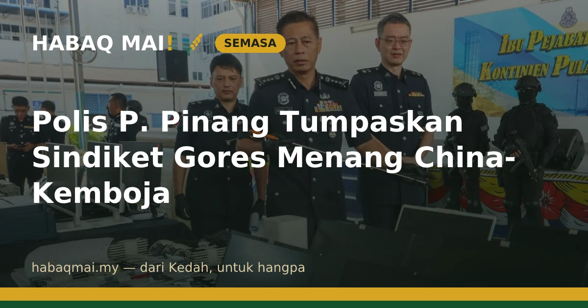 Polis P. Pinang Tumpaskan Sindiket Gores Menang China-Kemboja