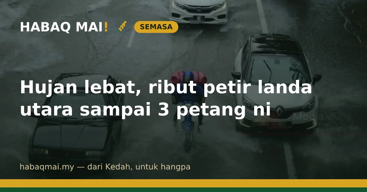 Hujan lebat, ribut petir landa utara sampai 3 petang ni