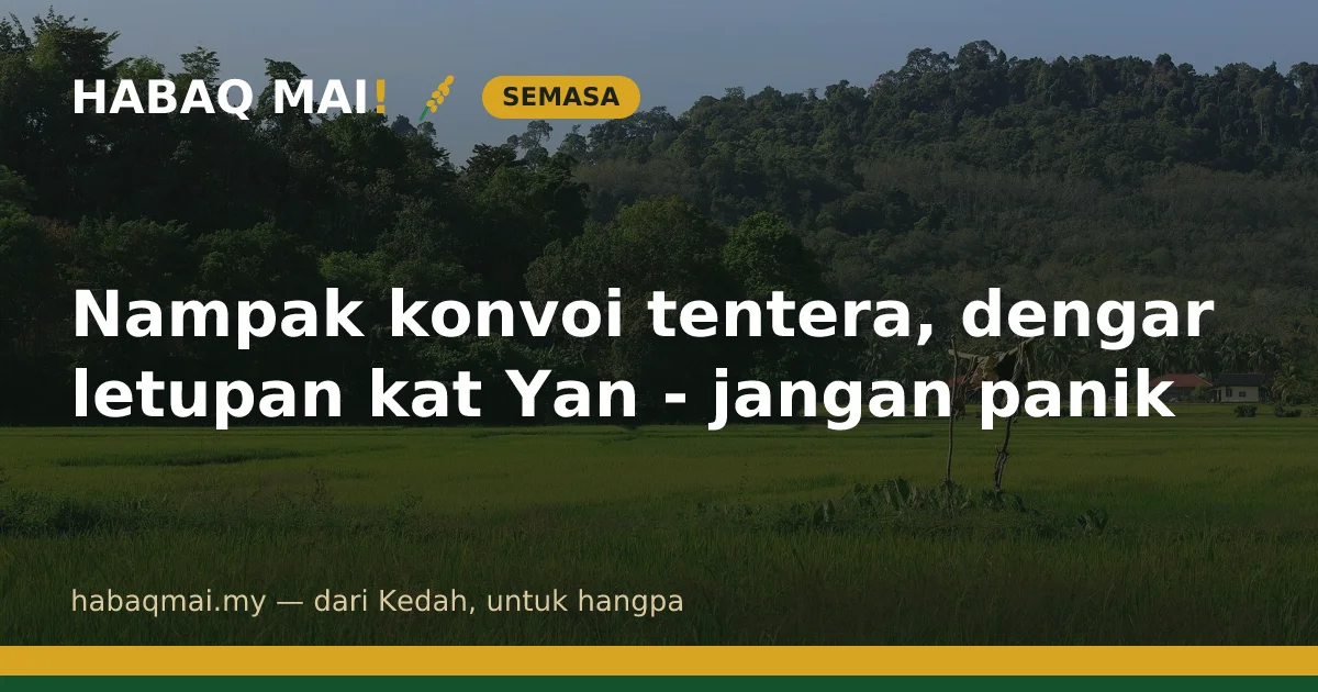 Nampak konvoi tentera, dengar letupan kat Yan - jangan panik
