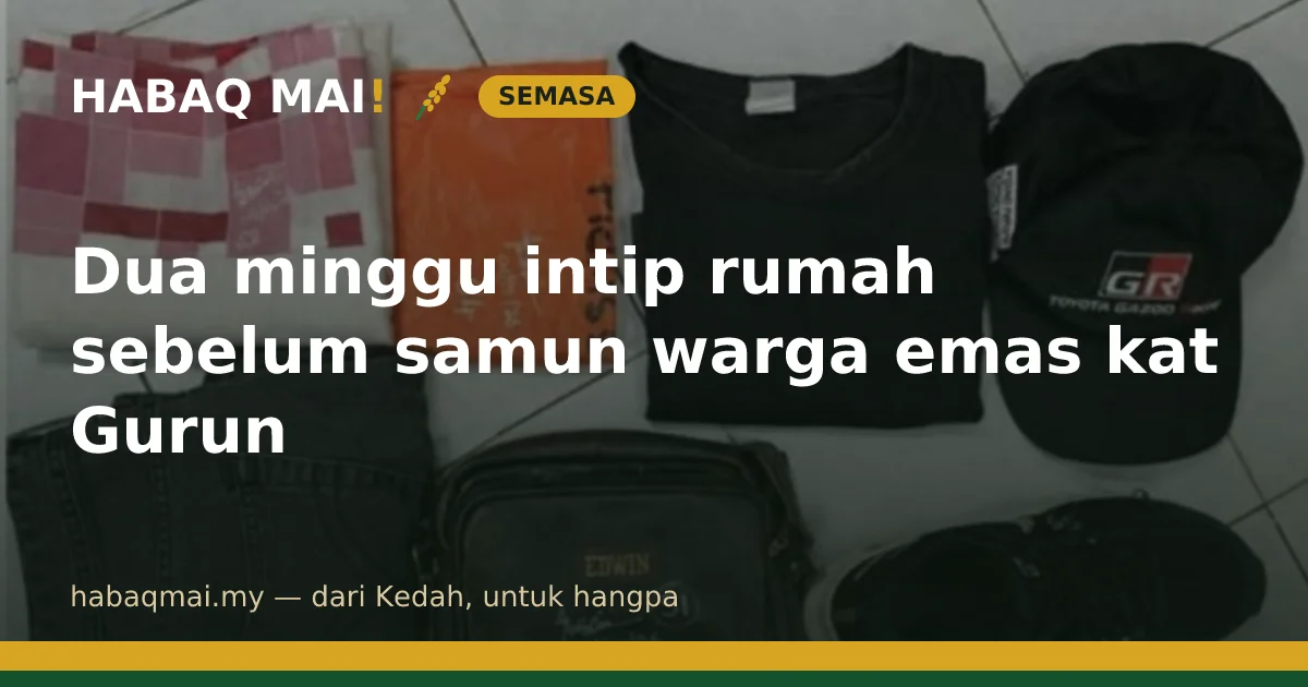 Dua minggu intip rumah sebelum samun warga emas kat Gurun