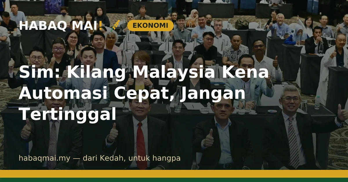 Sim: Kilang Malaysia Kena Automasi Cepat, Jangan Tertinggal