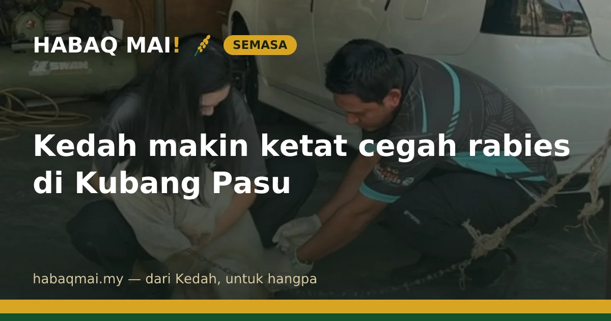 Kedah makin ketat cegah rabies di Kubang Pasu