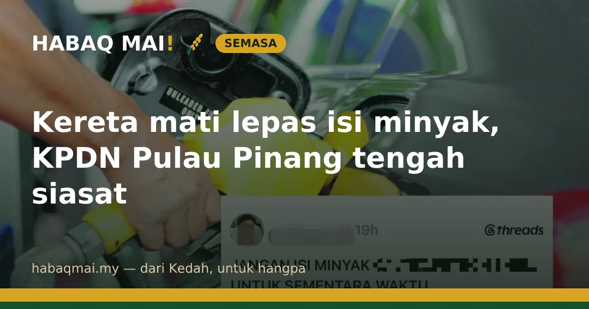 Kereta mati lepas isi minyak, KPDN Pulau Pinang tengah siasat