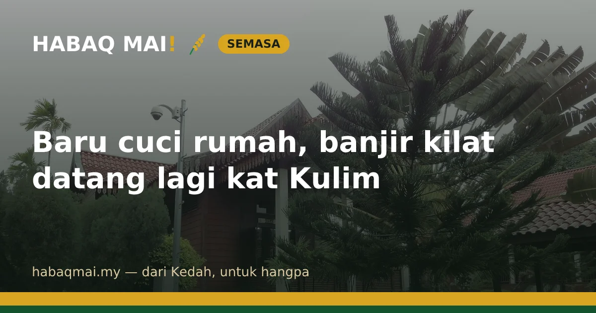 Baru cuci rumah, banjir kilat datang lagi kat Kulim