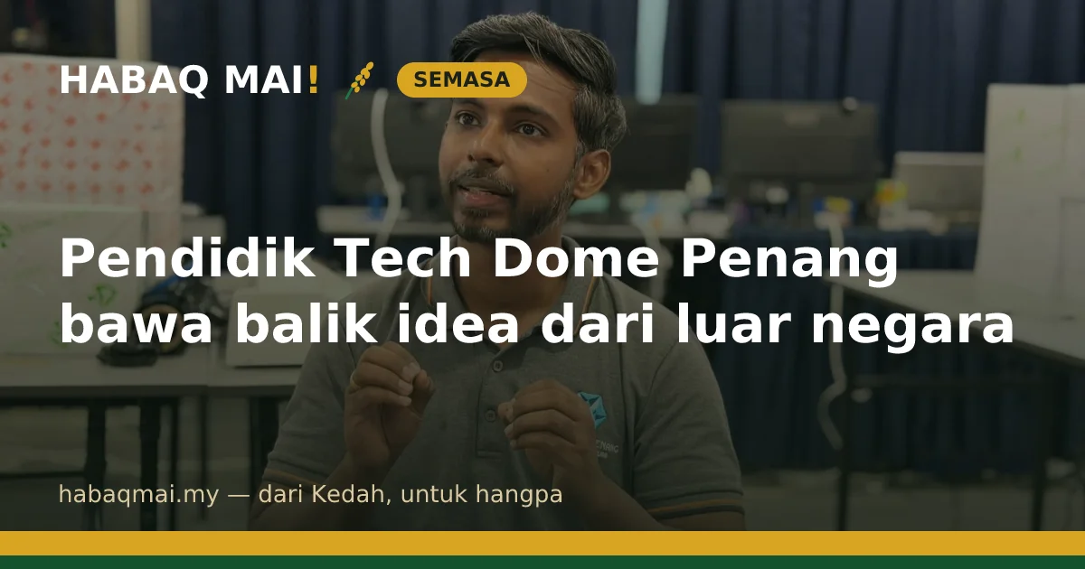 Pendidik Tech Dome Penang bawa balik idea dari luar negara