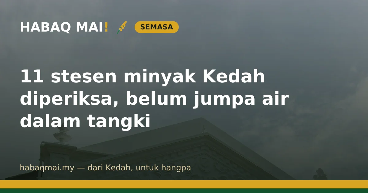 11 stesen minyak Kedah diperiksa, belum jumpa air dalam tangki