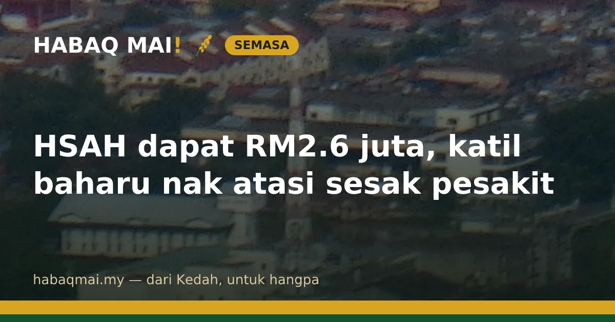 HSAH dapat RM2.6 juta, katil baharu nak atasi sesak pesakit