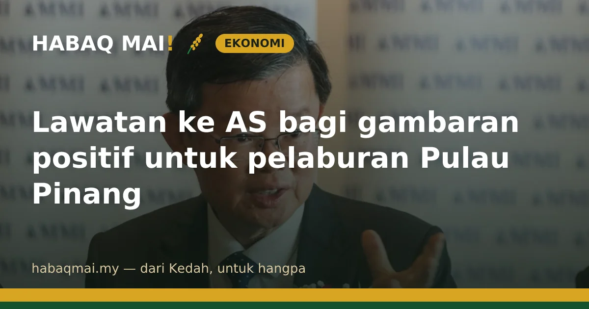 Lawatan ke AS bagi gambaran positif untuk pelaburan Pulau Pinang