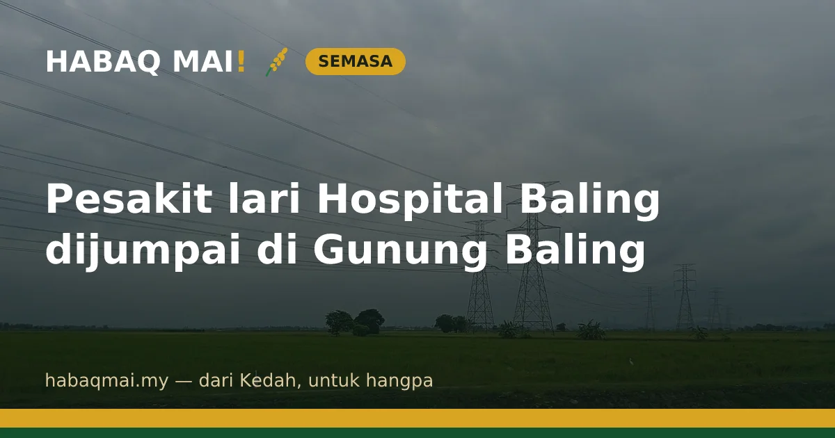 Pesakit lari Hospital Baling dijumpai di Gunung Baling