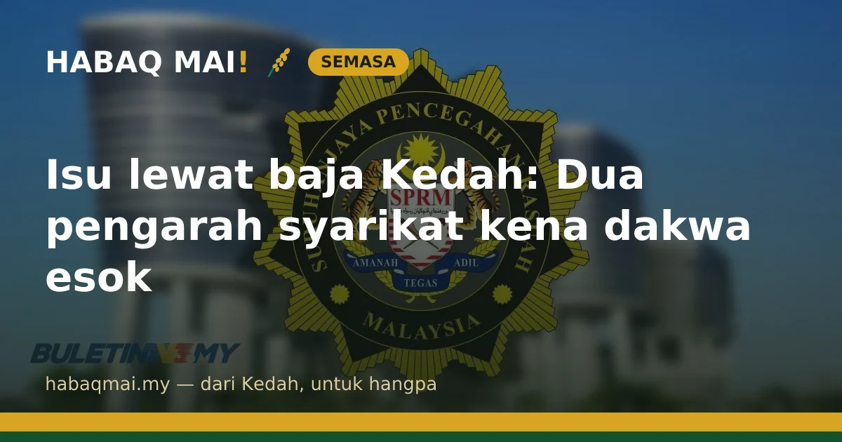 Isu lewat baja Kedah: Dua pengarah syarikat kena dakwa esok