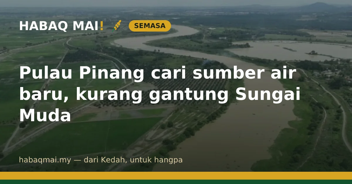 Pulau Pinang cari sumber air baru, kurang gantung Sungai Muda