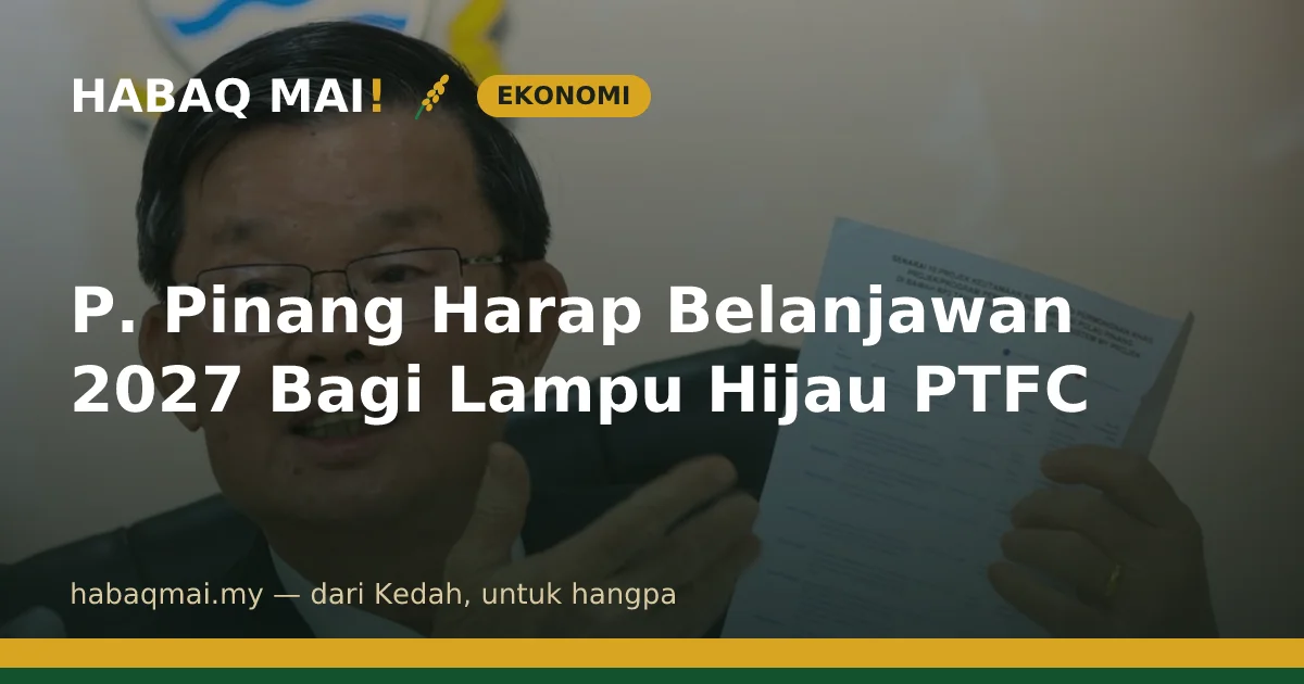 P. Pinang Harap Belanjawan 2027 Bagi Lampu Hijau PTFC