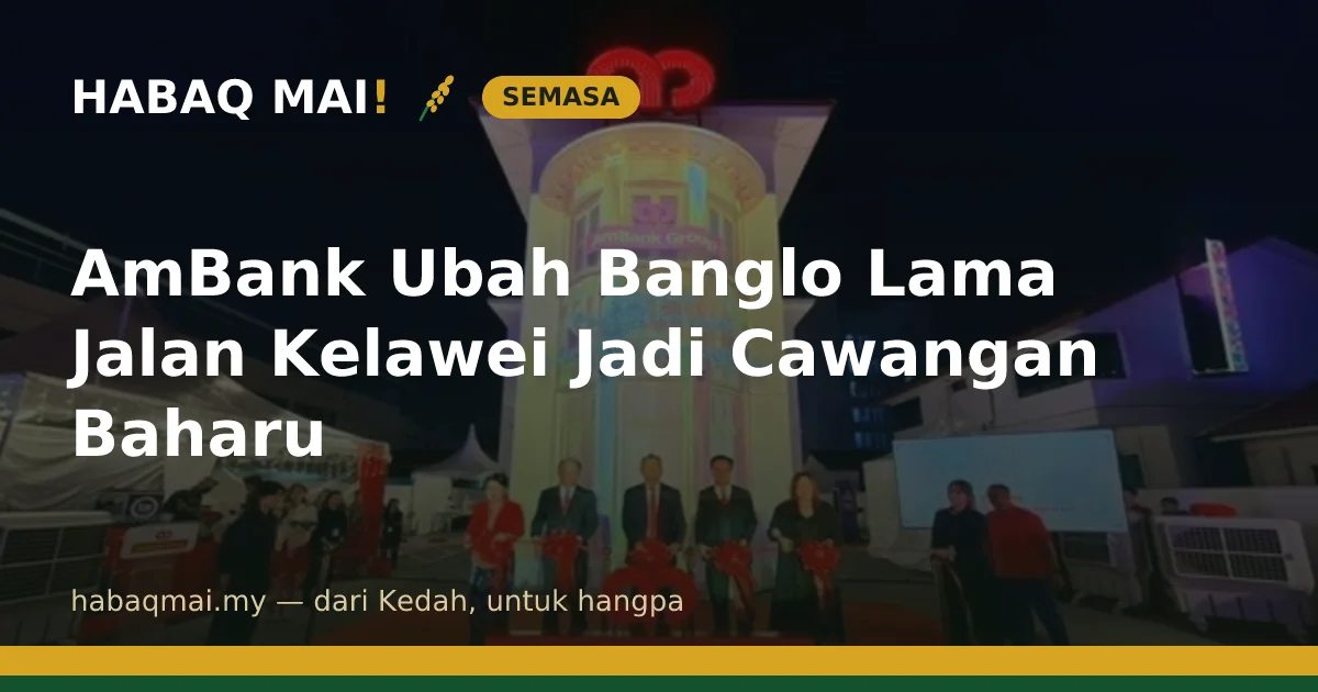 AmBank Ubah Banglo Lama Jalan Kelawei Jadi Cawangan Baharu