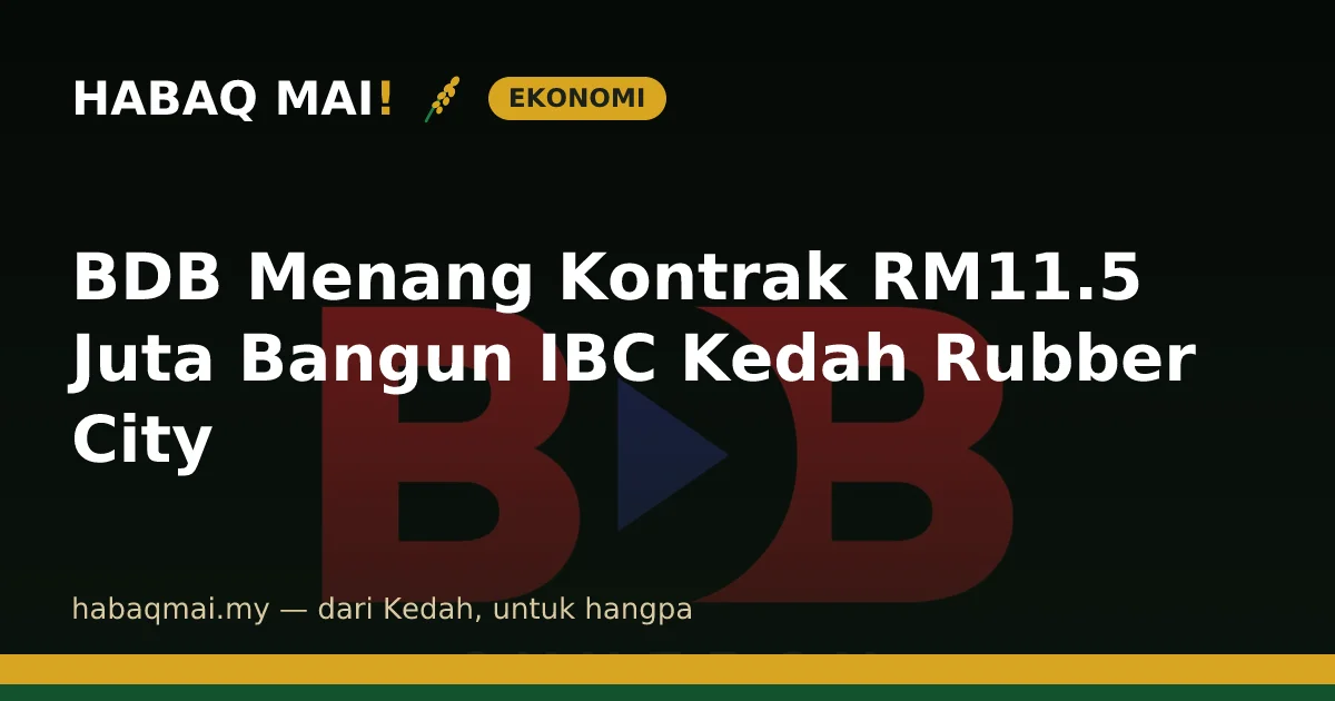 BDB Menang Kontrak RM11.5 Juta Bangun IBC Kedah Rubber City