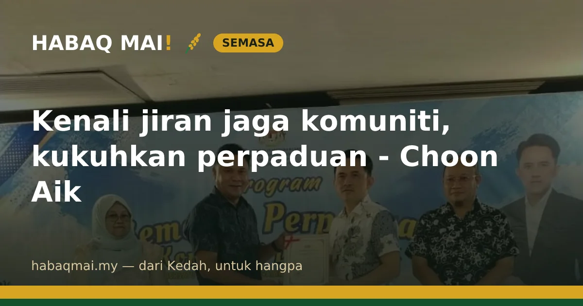Kenali jiran jaga komuniti, kukuhkan perpaduan - Choon Aik