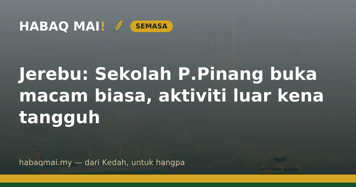 Jerebu: Sekolah P.Pinang buka macam biasa, aktiviti luar kena tangguh